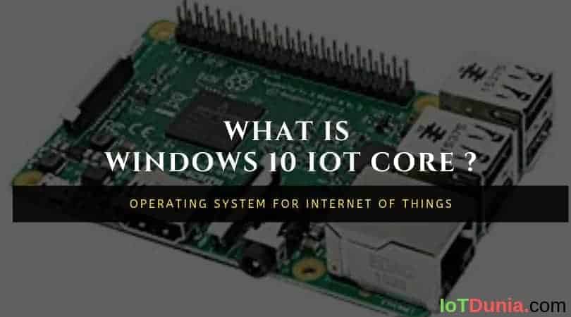 Windows 10 IoT Core - Operating system for Internet of Things