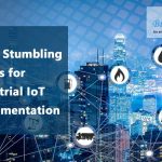 Top 6 stumbling blocks for Industrial IoT implementation