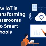 How IoT is Transforming Classrooms into Smart Schools